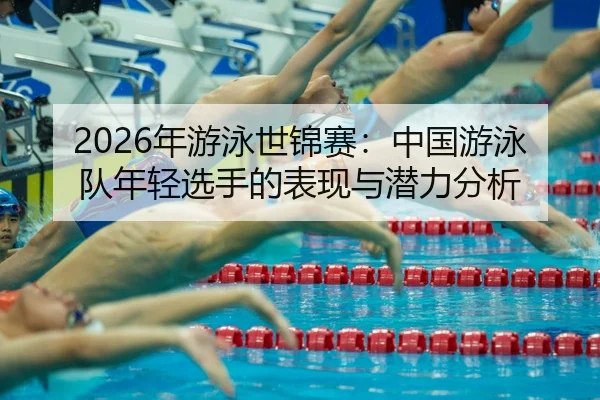 nian-you-yong-shi-jin-sai-zhong-guo-you-yong-dui-nian-qing-xuan-shou-de-biao-xian-yu-qian-li-fen-xi-2-601.jpg