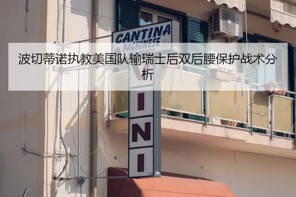 波切蒂诺执教美国队输瑞士后双后腰保护战术分析